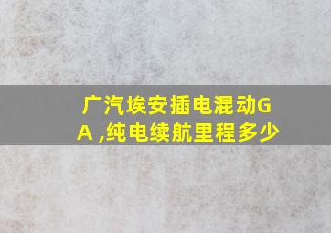 广汽埃安插电混动G A ,纯电续航里程多少